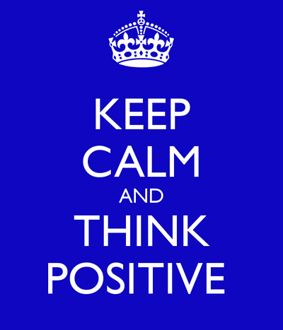 Keep calm and think positive!